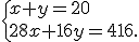  \{ x+y=20\\28x+16y=416 .